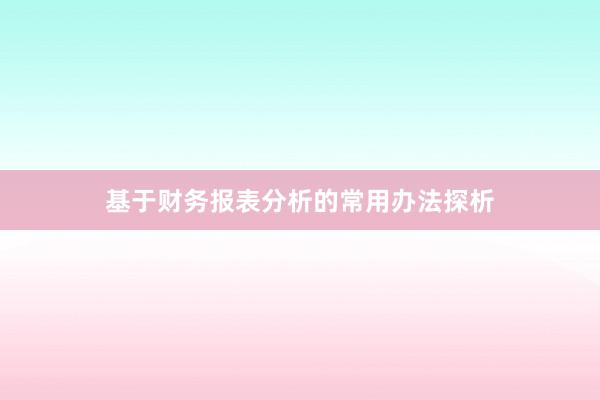 基于财务报表分析的常用办法探析